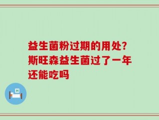 益生菌粉过期的用处？斯旺森益生菌过了一年还能吃吗