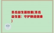 景岳益生菌胶囊(景岳益生菌：守护肠道健康)