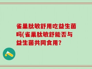 雀巢肽敏舒用吃益生菌吗(雀巢肽敏舒能否与益生菌共同食用？