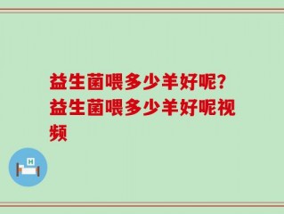 益生菌喂多少羊好呢？益生菌喂多少羊好呢视频