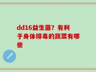 dd16益生菌？有利于身体排毒的蔬菜有哪些