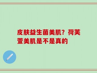 皮肤益生菌美肌？荷芙萱美肌是不是真的