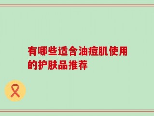 有哪些适合油痘肌使用的护肤品推荐