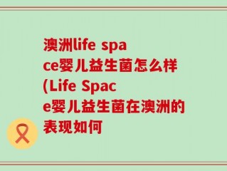 澳洲life space婴儿益生菌怎么样(Life Space婴儿益生菌在澳洲的表现如何