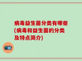 病毒益生菌分类有哪些(病毒和益生菌的分类及特点简介)