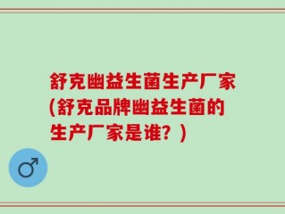 舒克幽益生菌生产厂家(舒克品牌幽益生菌的生产厂家是谁？)
