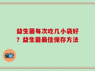 益生菌每次吃几小袋好？益生菌最佳保存方法