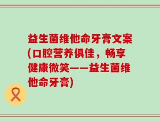 益生菌维他命牙膏文案(口腔营养俱佳，畅享健康微笑——益生菌维他命牙膏)