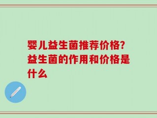 婴儿益生菌推荐价格？益生菌的作用和价格是什么