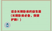 适合长期卧床的益生菌(长期卧床必备，保健护肠！)