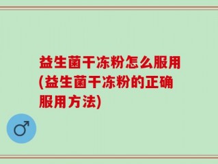 益生菌干冻粉怎么服用(益生菌干冻粉的正确服用方法)