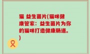 猫 益生菌片(猫咪健康管家：益生菌片为你的猫咪打造健康肠道。)