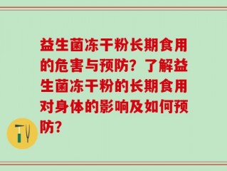 益生菌冻干粉长期食用的危害与预防？了解益生菌冻干粉的长期食用对身体的影响及如何预防？