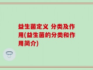 益生菌定义 分类及作用(益生菌的分类和作用简介)