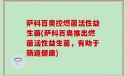 萨科百奥控燃菌活性益生菌(萨科百奥推出燃菌活性益生菌，有助于肠道健康)