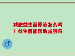 减肥益生菌原液怎么喝？益生菌能帮助减肥吗