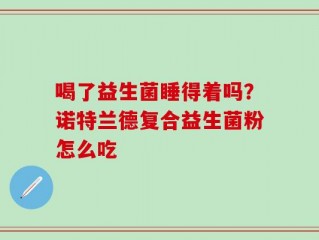 喝了益生菌睡得着吗？诺特兰德复合益生菌粉怎么吃