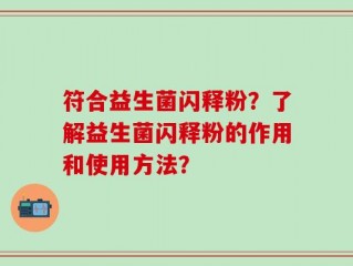 符合益生菌闪释粉？了解益生菌闪释粉的作用和使用方法？