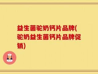 益生菌驼奶钙片品牌(驼奶益生菌钙片品牌促销)