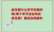 益生菌什么季节买最好呢(哪个季节适合购买益生菌？最佳选择解析)