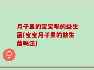 月子里的宝宝喝的益生菌(宝宝月子里的益生菌喝法)