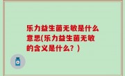 乐力益生菌无敏是什么意思(乐力益生菌无敏的含义是什么？)