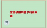 宝宝换别的牌子的益生菌
