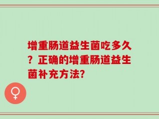 增重肠道益生菌吃多久？正确的增重肠道益生菌补充方法？