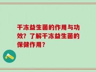 干冻益生菌的作用与功效？了解干冻益生菌的保健作用？