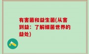 有害菌和益生菌(从害到益：了解细菌世界的益处)
