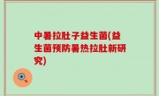 中暑拉肚子益生菌(益生菌预防暑热拉肚新研究)