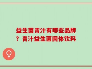 益生菌青汁有哪些品牌？青汁益生菌固体饮料