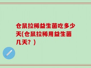 仓鼠拉稀益生菌吃多少天(仓鼠拉稀用益生菌几天？)