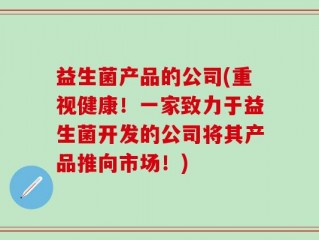 益生菌产品的公司(重视健康！一家致力于益生菌开发的公司将其产品推向市场！)