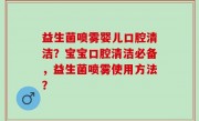 益生菌喷雾婴儿口腔清洁？宝宝口腔清洁必备，益生菌喷雾使用方法？