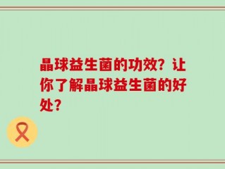 晶球益生菌的功效？让你了解晶球益生菌的好处？