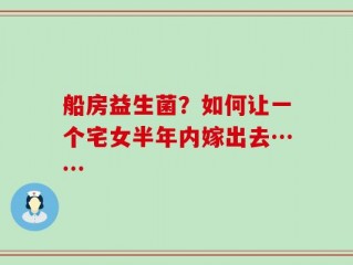 船房益生菌？如何让一个宅女半年内嫁出去……