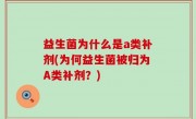 益生菌为什么是a类补剂(为何益生菌被归为A类补剂？)