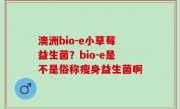 澳洲bio-e小草莓益生菌？bio-e是不是俗称瘦身益生菌啊