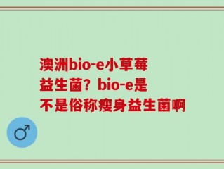 澳洲bio-e小草莓益生菌？bio-e是不是俗称瘦身益生菌啊