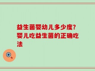 益生菌婴幼儿多少度？婴儿吃益生菌的正确吃法