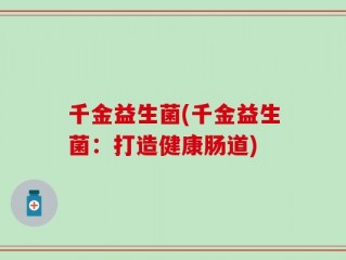 千金益生菌(千金益生菌：打造健康肠道)