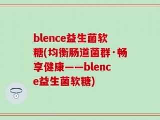 blence益生菌软糖(均衡肠道菌群·畅享健康——blence益生菌软糖)