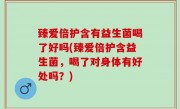 臻爱倍护含有益生菌喝了好吗(臻爱倍护含益生菌，喝了对身体有好处吗？)