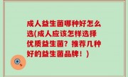 成人益生菌哪种好怎么选(成人应该怎样选择优质益生菌？推荐几种好的益生菌品牌！)