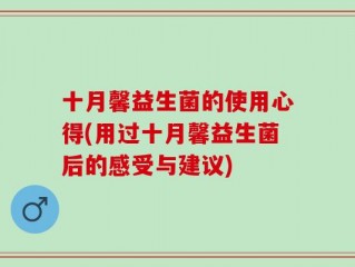 十月馨益生菌的使用心得(用过十月馨益生菌后的感受与建议)