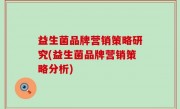 益生菌品牌营销策略研究(益生菌品牌营销策略分析)