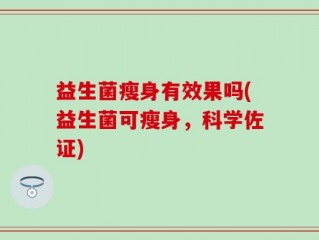 益生菌瘦身有效果吗(益生菌可瘦身，科学佐证)