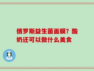 俄罗斯益生菌面膜？酸奶还可以做什么美食