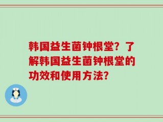 韩国益生菌钟根堂？了解韩国益生菌钟根堂的功效和使用方法？